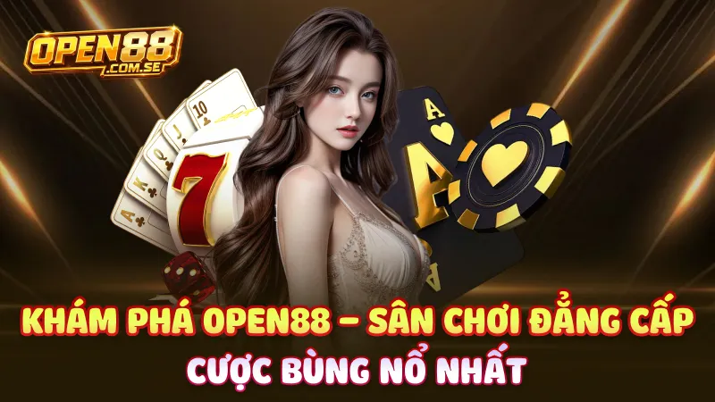 Khám phá open88 – Sân chơi đẳng cấp với các sảnh cược bùng nổ nhất