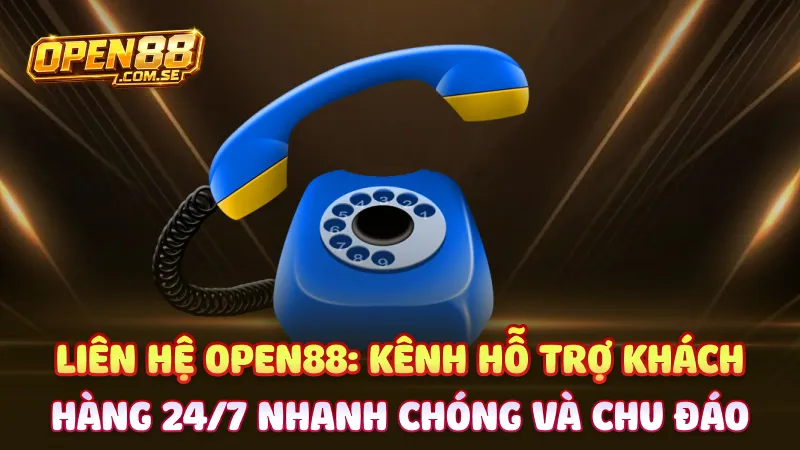 Liên hệ Open88: Kênh hỗ trợ khách hàng 24/7 nhanh chóng và chu đáo