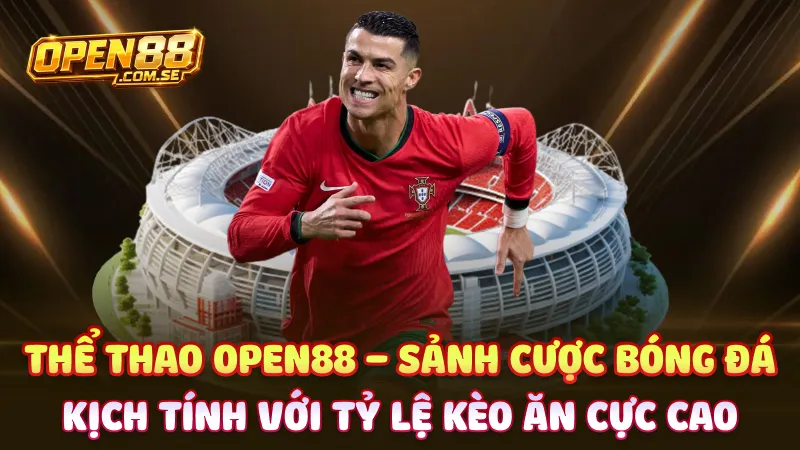 Thể thao Open88 – Sảnh cược bóng đá kịch tính với tỷ lệ kèo ăn cực cao